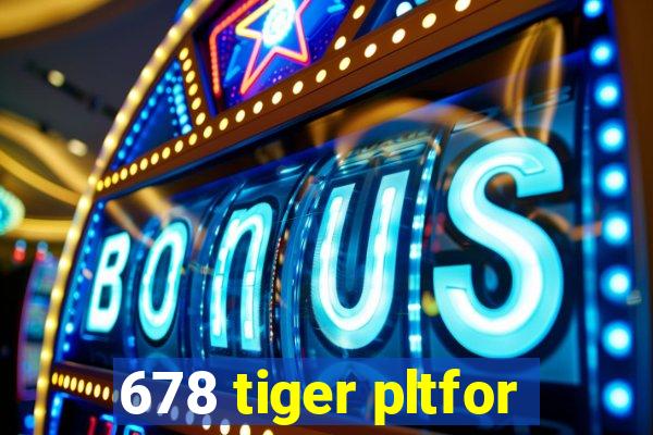 678 tiger pltfor